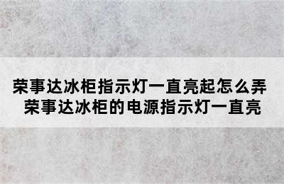 荣事达冰柜指示灯一直亮起怎么弄 荣事达冰柜的电源指示灯一直亮